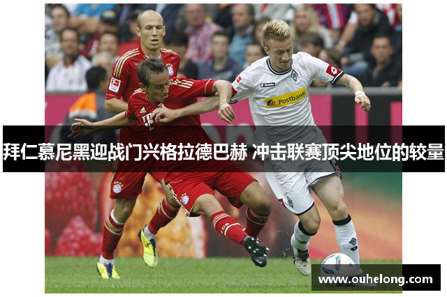 拜仁慕尼黑迎战门兴格拉德巴赫 冲击联赛顶尖地位的较量
