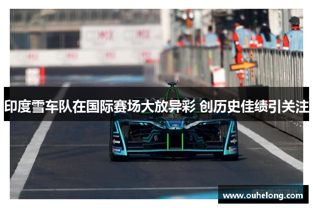 印度雪车队在国际赛场大放异彩 创历史佳绩引关注