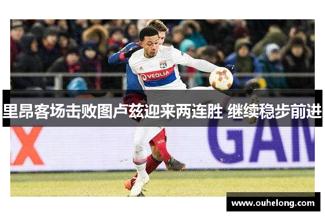 里昂客场击败图卢兹迎来两连胜 继续稳步前进