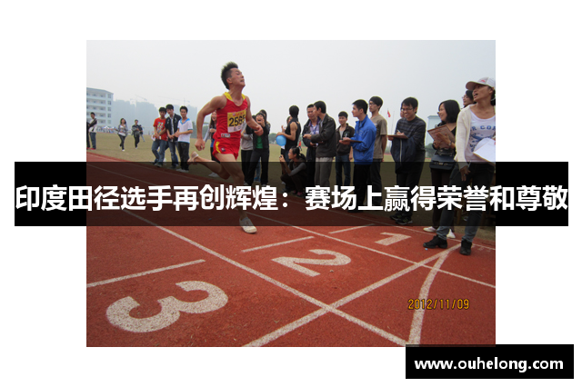 印度田径选手再创辉煌：赛场上赢得荣誉和尊敬