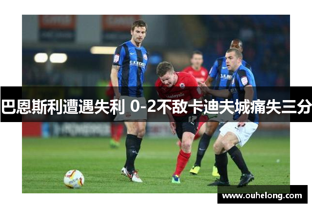 巴恩斯利遭遇失利 0-2不敌卡迪夫城痛失三分
