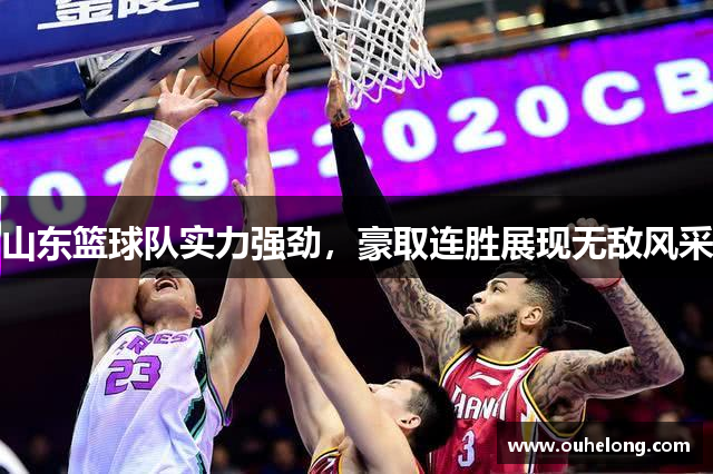 山东篮球队实力强劲，豪取连胜展现无敌风采