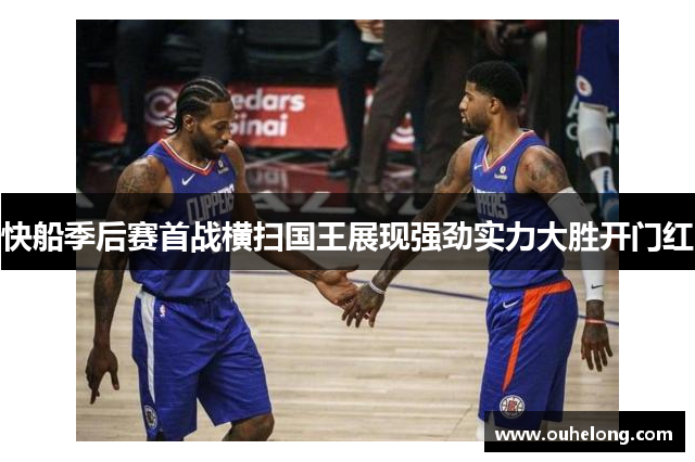 快船季后赛首战横扫国王展现强劲实力大胜开门红