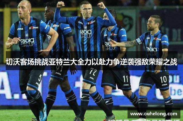 切沃客场挑战亚特兰大全力以赴力争逆袭强敌荣耀之战