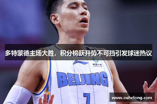 多特蒙德主场大胜，积分榜跃升势不可挡引发球迷热议