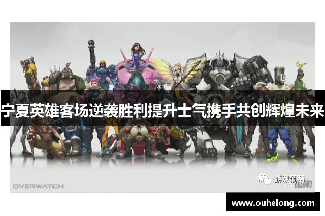 宁夏英雄客场逆袭胜利提升士气携手共创辉煌未来