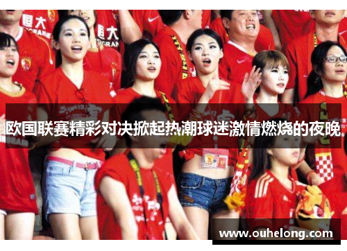欧国联赛精彩对决掀起热潮球迷激情燃烧的夜晚