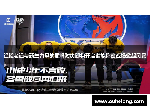 经验老道与新生力量的巅峰对决即将开启谁能称霸战场掀起风暴