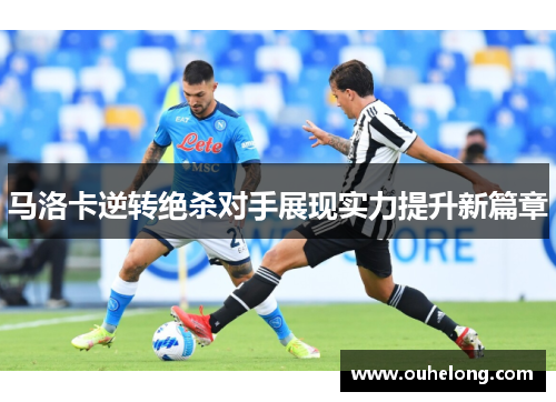 马洛卡逆转绝杀对手展现实力提升新篇章