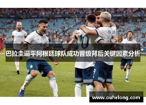 巴拉圭逼平阿根廷球队成功晋级背后关键因素分析