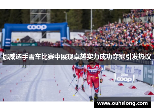 挪威选手雪车比赛中展现卓越实力成功夺冠引发热议
