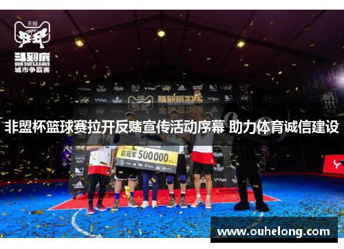 非盟杯篮球赛拉开反赌宣传活动序幕 助力体育诚信建设