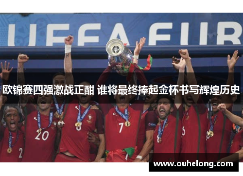 欧锦赛四强激战正酣 谁将最终捧起金杯书写辉煌历史