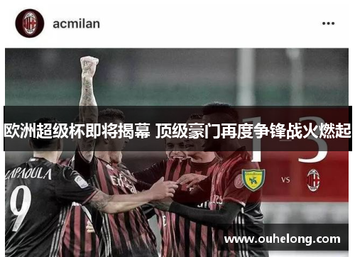 欧洲超级杯即将揭幕 顶级豪门再度争锋战火燃起